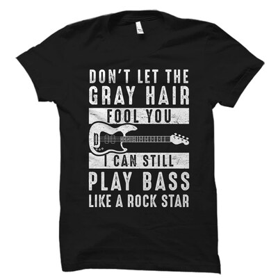Don't Let the Gray Hair Fool You Bass Guitar Shirt. Bass Shirt. Bass Player Shirt. Bassist Shirt. Bass Player Gift. Bass Gift - image1